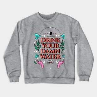 Drink your damn water Crewneck Sweatshirt